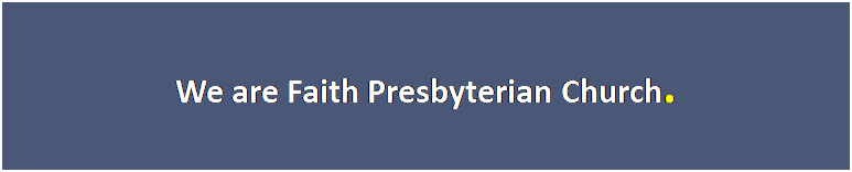 Text Box: We are Faith Presbyterian Church.
